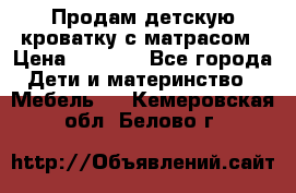 Продам детскую кроватку с матрасом › Цена ­ 3 000 - Все города Дети и материнство » Мебель   . Кемеровская обл.,Белово г.